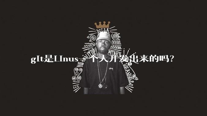 git是Linus一个人开发出来的吗？