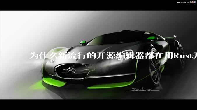 为什么新流行的开源编辑器都在用Rust开发？